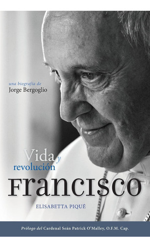 El Papa Francisco: Vida Y Revolución: Una Biografía De J 