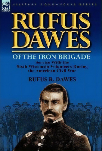 Rufus Dawes Of The Iron Brigade, De Rufus R Dawes. Editorial Leonaur Ltd, Tapa Dura En Inglés