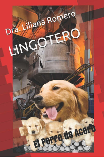 Lingotero: El Perro De Acero (los Cuentos De Mi Papá) (spanish Edition), De Dra. Liliana Romero. Editorial Independently Published En Español