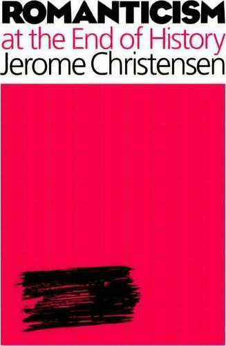 Romanticism At The End Of History, De Jerome Christensen., Vol. 1. Editorial Johns Hopkins University Press, Tapa Blanda En Inglés