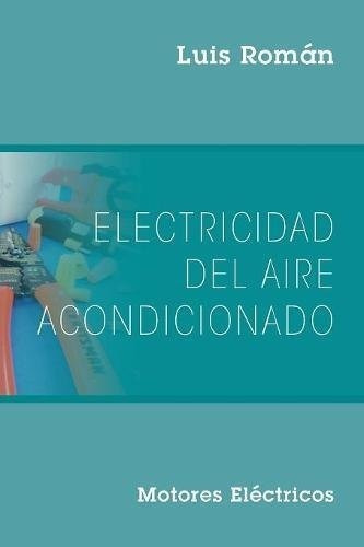 Electricidad Del Aire Acondicionado: Motores Electricos (sp, De Luis Roman. Editorial Outskirts Press, Tapa Blanda En Español, 2017