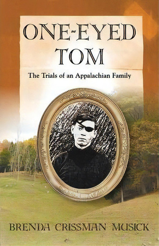 One Eyed-tom The Trials Of An Appalachian Family, De Brenda Crissman Musick. Editorial Little Creek Books, Tapa Blanda En Inglés