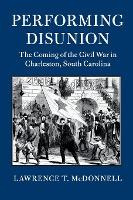 Libro Performing Disunion : The Coming Of The Civil War I...