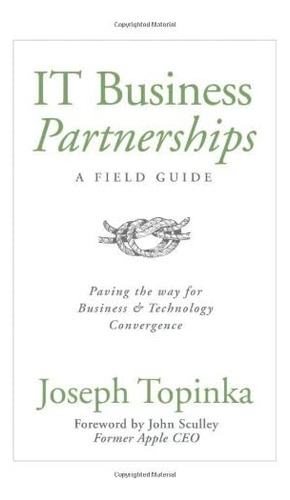 It Business Partnerships: A Field Guide: Paving The Way For Business And Technology Convergence, De Joseph Topinka. Editorial Cio Mentor, Tapa Dura En Inglés