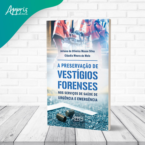 A Preservaçao De Vestigios Forenses Nos Serviços De Saude De Urgencia E Emergencia, De Juliana De Oliveira Musse Silva. Editorial Appris, Capa Mole, Edição 1 Em Português, 2022