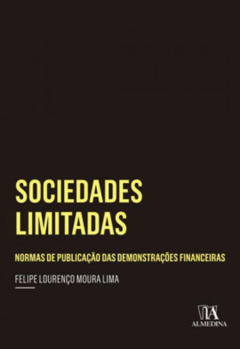 Sociedades Limitadas: Normas De Publicação Das Demonstrações Financeiras, De Lima, Felipe Lourenço Moura. Editora Almedina Brasil, Capa Mole, Edição 1ª Edição - 2019 Em Português