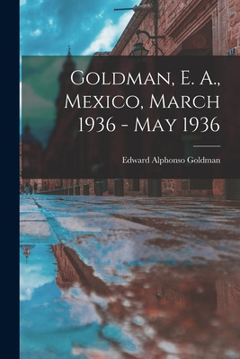 Libro Goldman, E. A., Mexico, March 1936 - May 1936 - Gol...