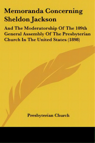 Memoranda Concerning Sheldon Jackson: And The Moderatorship Of The 109th General Assembly Of The ..., De Presbyterian Church. Editorial Kessinger Pub Llc, Tapa Blanda En Inglés