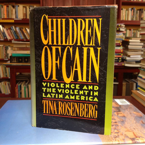 Children Of Cain:violence In Latin  America. Tina Rosenberg.