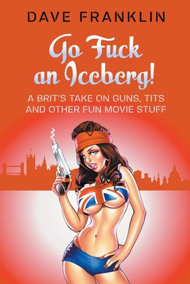 Libro Go Fuck An Iceberg! A Brit's Take On Guns, Tits And...
