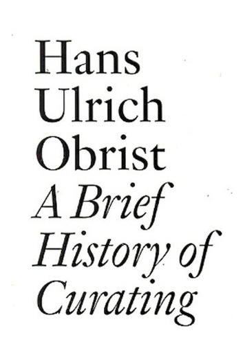 Hans Ulrich Obrist: A Brief History Of Curating, De Lionel Bovier. Editorial Jrp Ringier, Tapa Blanda En Inglés