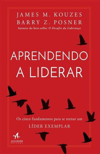 Aprendendo A Liderar: Os Cinco Fundamentos Para Se Tornar Um Lider Exemplar, De Kouzes, James M.. Editora Alta Books, Capa Mole, Edição 1ª Edição - 2017 Em Português