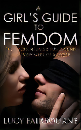 A Girl's Guide To Femdom : Tips, Tricks, Rituals And Punishments For Every Week Of The Year, De Lucy Fairbourne. Editorial Velluminous Press, Tapa Blanda En Inglés