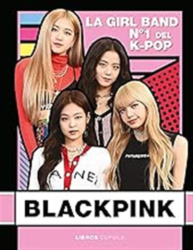 Blackpink: La Girl Band Nº 1 Del K- Pop (hobbies) / Buster B