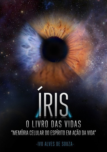 Íris. O Livro Das Vidas: Memória Celular Do Espírito Em Ação Da Vida, De Ivo Alves De Souza. Série Não Aplicável, Vol. 1. Editora Clube De Autores, Capa Mole, Edição 1 Em Português, 2015