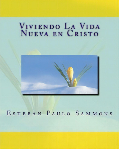 Viviendo La Vida Nueva En Cristo, De Esteban Paulo Sammons. Editorial Createspace Independent Publishing Platform, Tapa Blanda En Español