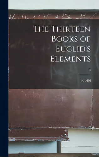 The Thirteen Books Of Euclid's Elements; 3, De Euclid. Editorial Hassell Street Pr, Tapa Dura En Inglés