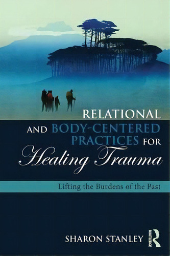 Relational And Body-centered Practices For Healing Trauma, De Sharon Stanley. Editorial Taylor Francis Ltd, Tapa Blanda En Inglés