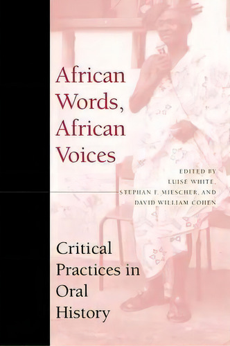 African Words, African Voices : Critical Practices In Oral History, De Luise S. White., Vol. 1. Editorial Indiana University Press, Tapa Blanda En Inglés