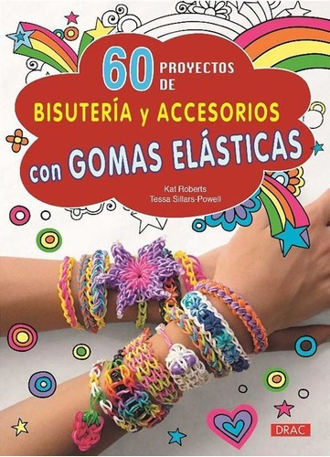 60 Proyectos De Bisuteria Y Accesorios Con Gomas Ela, De Kat Roberts / Tessa Sillars-powell. Editorial Ediciones Del Drac En Español