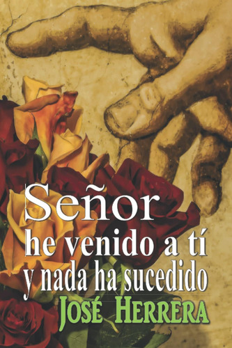 Libro Señor He Venido A Ti Y Nada Ha Sucedido (spanish Editi