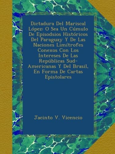 Libro: Dictadura Del Mariscal López: O Sea Un Cúmulo De Epis