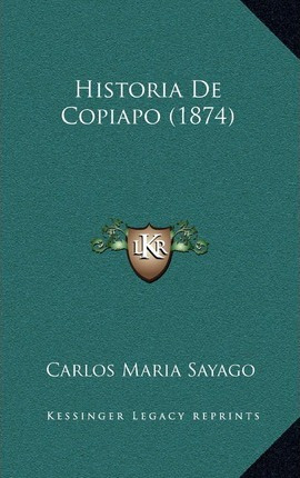 Libro Historia De Copiapo (1874) - Carlos Maria Sayago
