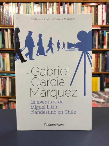 Miguel Littín Clandestino En Chile - García Márquez