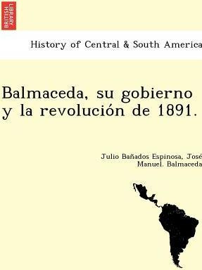 Libro Balmaceda, Su Gobierno Y La Revolucio N De 1891. - ...