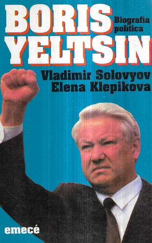 Boris Yeltsin Biografía Política / Solovyov Klepikova