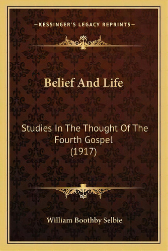 Belief And Life : Studies In The Thought Of The Fourth Gospel (1917), De William Boothby Selbie. Editorial Kessinger Publishing, Tapa Blanda En Inglés