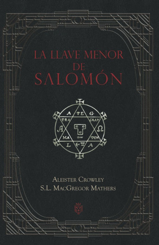 La Llave Menor De Salomón (spanish Edition), De Aleister Crowley &s.l. Macgregor Mathers &óscar Menéndez Toledo. Editorial Publicado Independientemente, Tapa Blanda En Español, 2021