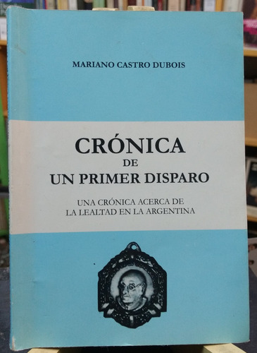 Crónica De Un Primer Disparo - Mariano Castro Dubois -