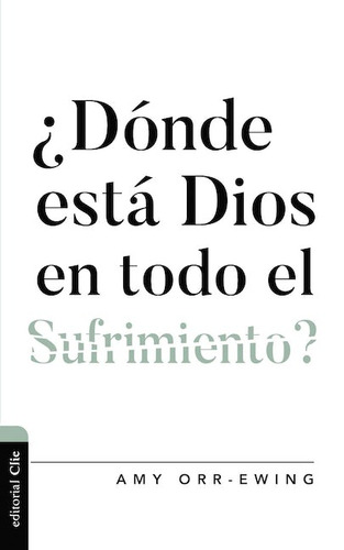¿Dónde está Dios en todo el sufrimiento ?, de Orr-Ewing, Amy. Editorial Clie, tapa blanda en español, 2022