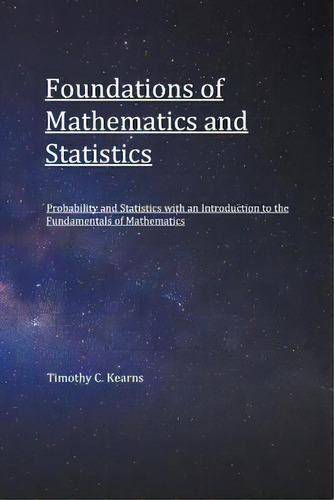 Foundations Of Mathematics And Statistics: Probability And Statistics With An Introduction To Fun..., De Kearns, Timothy C.. Editorial Litfire Pub Llc, Tapa Blanda En Inglés