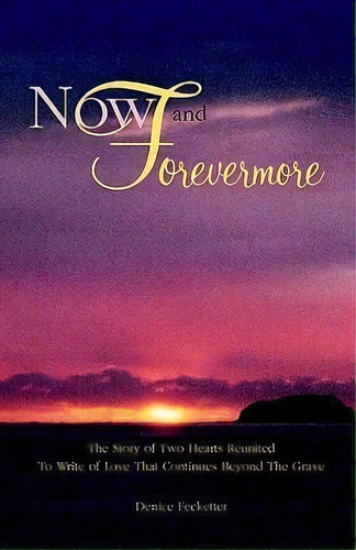 Now And Forevermore The Story Of Two Hearts Reunited Beyond The Grave, De Denise Fecketter. Editorial Higher Shelf Publishing, Tapa Blanda En Inglés