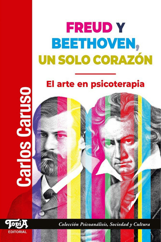 Freud Y Beethoven, Un Solo Corazón. El Arte En Psicoterapia, De Carlos Caruso. Editorial Topía, Tapa Blanda En Español, 2021