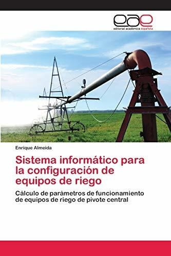 Sistema Informatico Para La Configuracion De Equipos De Riego, De Enrique Almeida. Editorial Academica Espanola, Tapa Blanda En Español, 2018