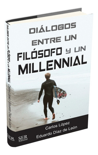 Libro Diálogos Entre Un Filosofo Y Un Milenial - Carlos Lópe