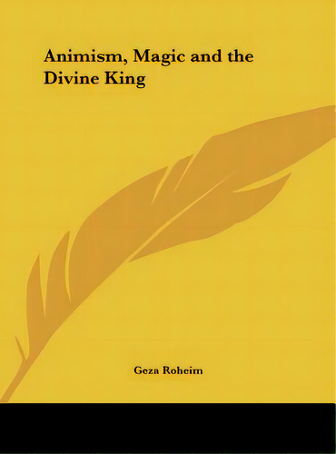 Animism, Magic And The Divine King, De Roheim, Geza. Editorial Kessinger Pub Llc, Tapa Dura En Inglés