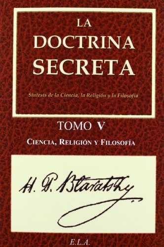 La Doctrina Secreta. Tomo 5: Ciencia, Religión Y Filosofía (