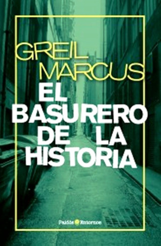 Marcus Greil El basurero de la historia Editorial Paidós