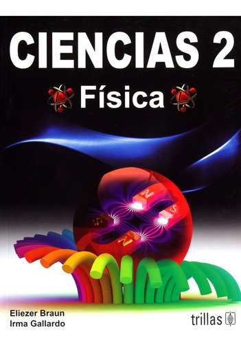 Ciencias 2 Física, De Braun, Eliezer Gallardo, Irma., Vol. 4. Editorial Trillas, Tapa Blanda, Edición 4a En Español, 2014