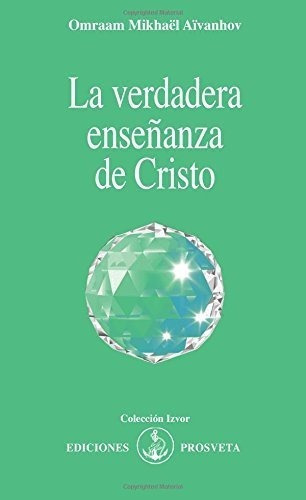 La Verdadera Enseñanza De Cristo - Aivanhov,..., de AIVANHOV, OMRAAM MIKHAEL. Editorial Asociacion Prosveta Española en español