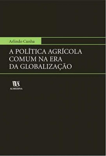 A Política Agrícola Comum Na Era Da Globalização, De Arlindo, Cunha. Editorial Almedina, Tapa Mole, Edición 2004-01-01 00:00:00 En Português