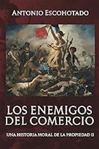 Los Enemigos Del Comercio Ii: Una Historia Moral Del Propied