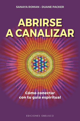 Abrirse a canalizar: Cómo conectar con tu guía espiritual, de Roman, Sanaya. Editorial Ediciones Obelisco, tapa blanda en español, 2021