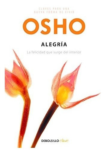 Alegría: La Felicidad Que Surge Del Interior - Osho