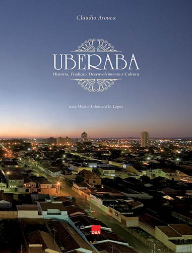 Uberaba: História, tradição, desenvolvimento e cultura, de Arouca, Claudio. Editorial DBA Dorea Books And Art Artes Graficas Eireli, capa dura em português, 2008