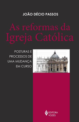 As Reformas da Igreja Católica: Posturas e processos de uma mudança em curso, de Décio Passos, João. Editorial Editora Vozes Ltda., capa mole em português, 2018